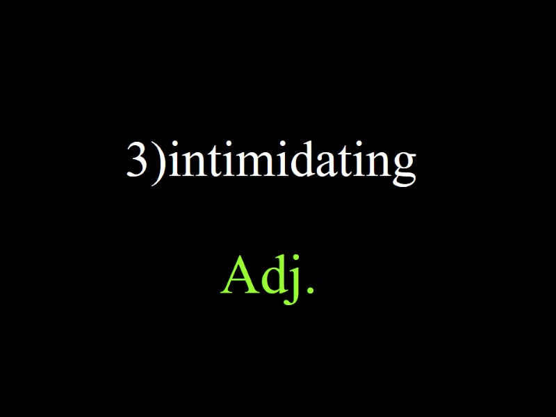 3)intimidating Adj.
